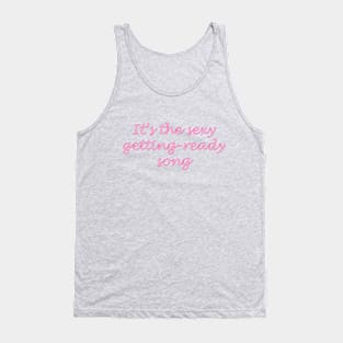 It's the sexy getting-ready song Tank Top